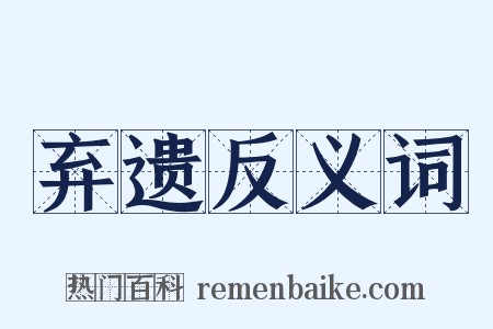 弃遗反义词是什么意思的图片